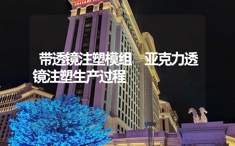 带透镜注塑模组 亚克力透镜注塑生产过程